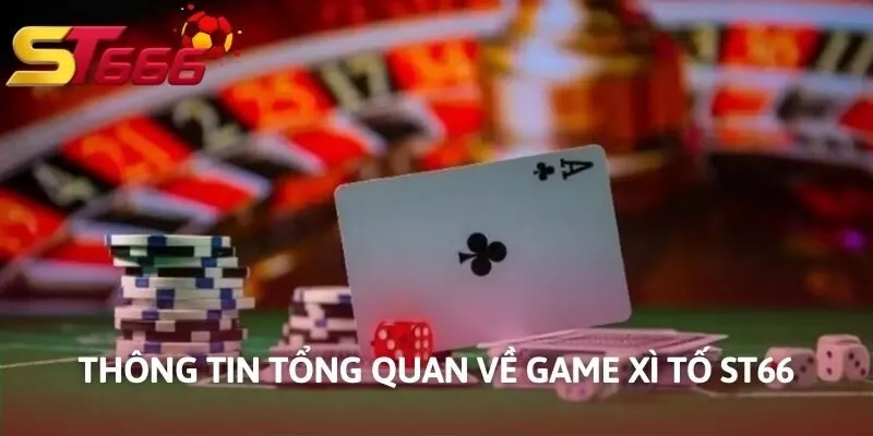 Thông tin tổng quan về game Xì Tố ST666